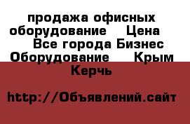 продажа офисных оборудование  › Цена ­ 250 - Все города Бизнес » Оборудование   . Крым,Керчь